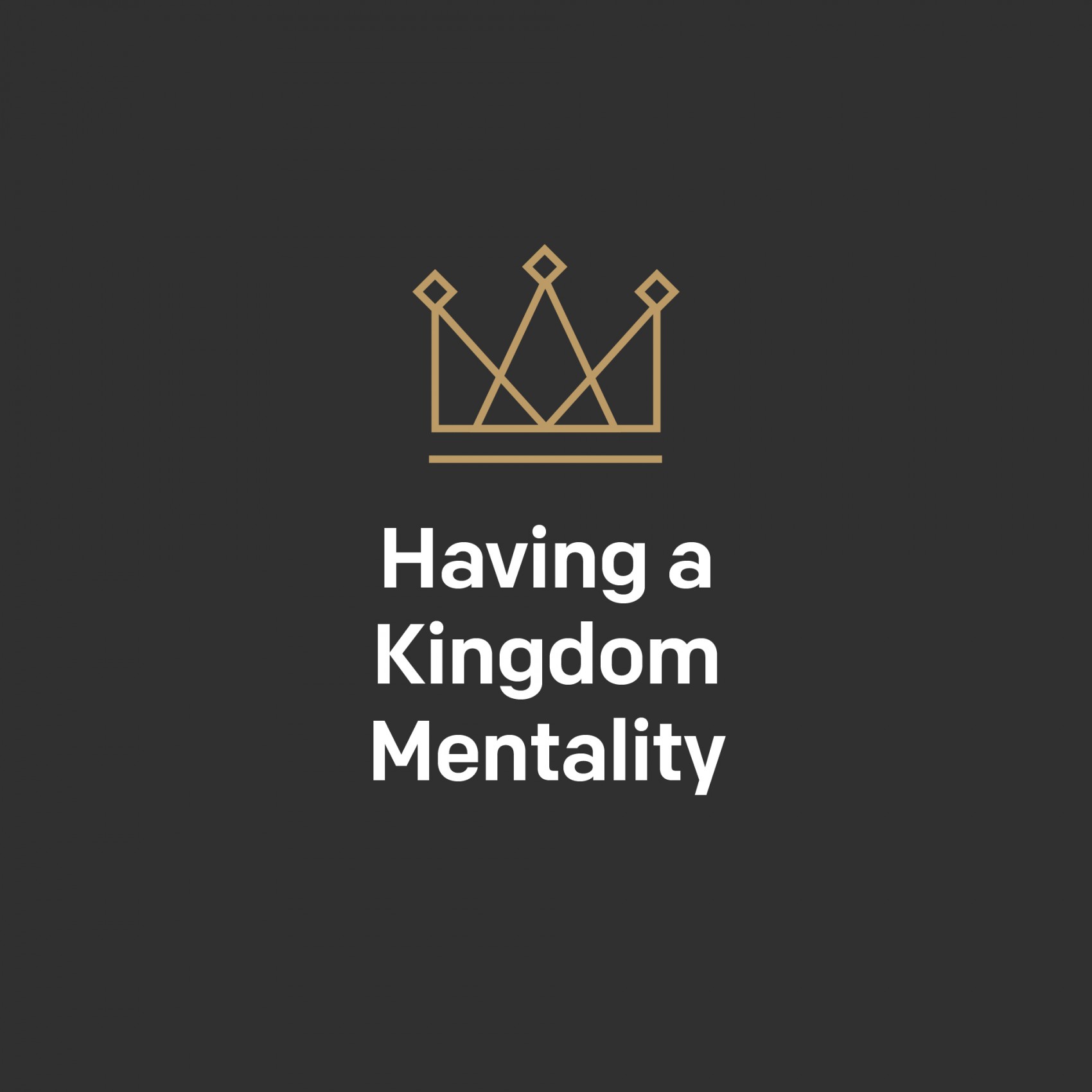 What a kingdom mentality changes in you Having A Kingdom Mentality A